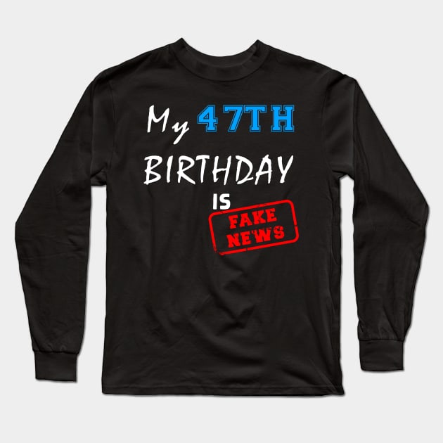 My 47th birthday is fake news Long Sleeve T-Shirt by Flipodesigner